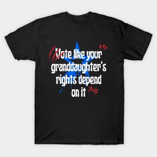 Vote Like Your Granddaughter's Rights Depend on It T-Shirt